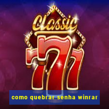 como quebrar senha winrar